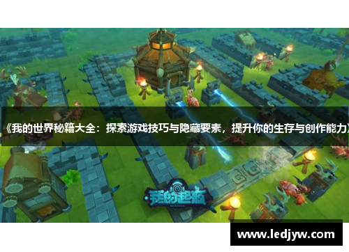《我的世界秘籍大全：探索游戏技巧与隐藏要素，提升你的生存与创作能力》